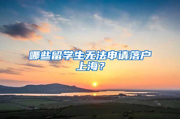 哪些留學(xué)生無法申請(qǐng)落戶上海？