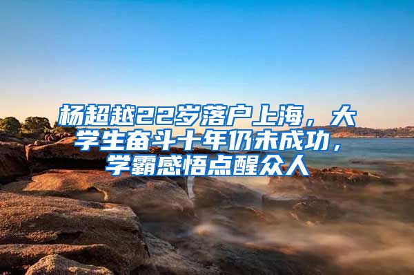 楊超越22歲落戶上海，大學(xué)生奮斗十年仍未成功，學(xué)霸感悟點(diǎn)醒眾人