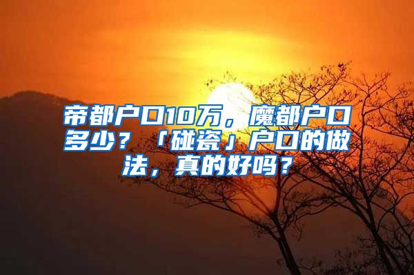 帝都戶口10萬，魔都戶口多少？「碰瓷」戶口的做法，真的好嗎？