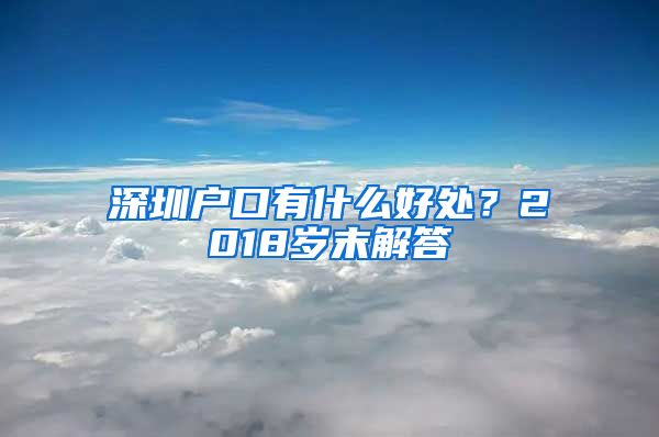 深圳戶口有什么好處？2018歲末解答