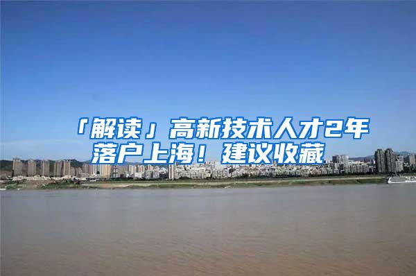 「解讀」高新技術(shù)人才2年落戶上海！建議收藏