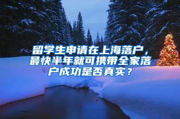 留學(xué)生申請在上海落戶，最快半年就可攜帶全家落戶成功是否真實？