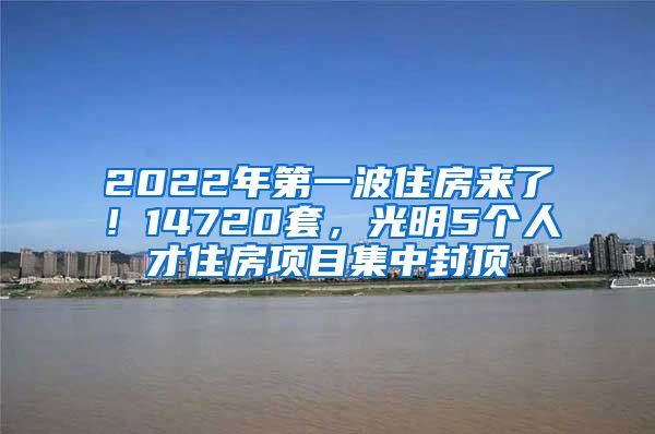 2022年第一波住房來了！14720套，光明5個人才住房項目集中封頂