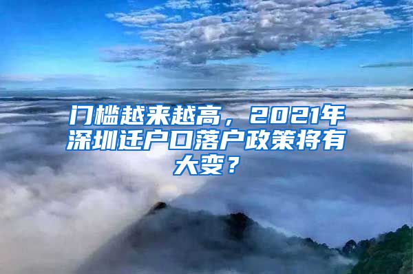 門檻越來越高，2021年深圳遷戶口落戶政策將有大變？