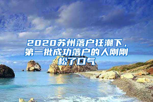 2020蘇州落戶狂潮下，第一批成功落戶的人剛剛松了口氣