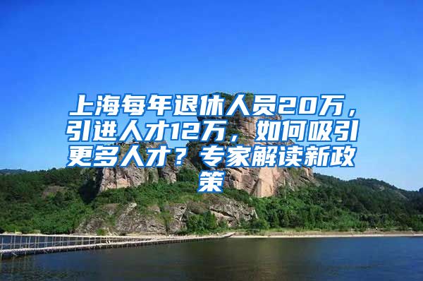 上海每年退休人員20萬(wàn)，引進(jìn)人才12萬(wàn)，如何吸引更多人才？專家解讀新政策