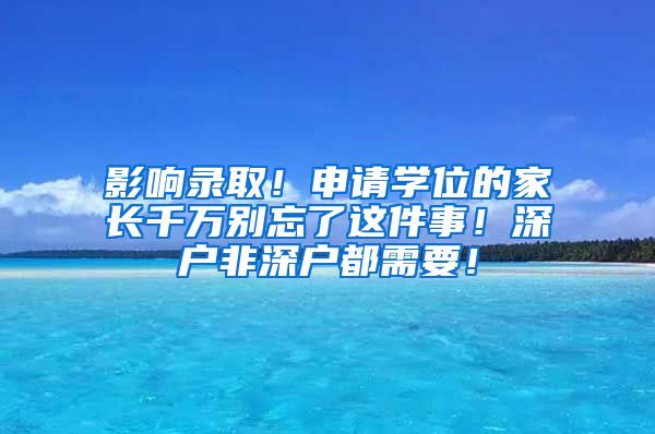 影響錄??！申請學(xué)位的家長千萬別忘了這件事！深戶非深戶都需要！