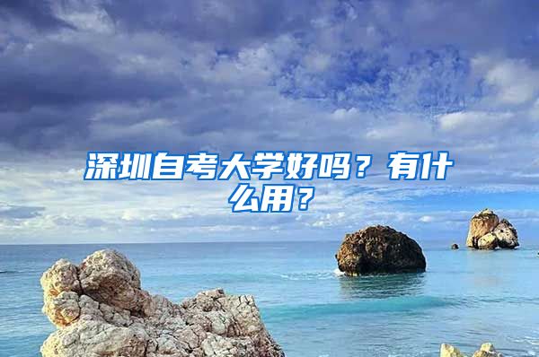 深圳自考大學(xué)好嗎？有什么用？