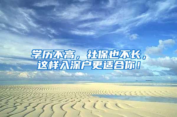 學(xué)歷不高，社保也不長(zhǎng)，這樣入深戶更適合你！