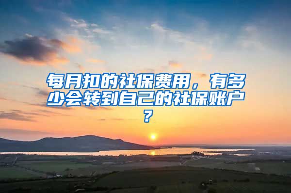 每月扣的社保費用，有多少會轉(zhuǎn)到自己的社保賬戶？