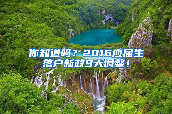 你知道嗎？2016應屆生落戶新政9大調整！