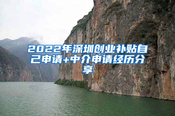 2022年深圳創(chuàng)業(yè)補(bǔ)貼自己申請(qǐng)+中介申請(qǐng)經(jīng)歷分享