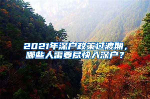 2021年深戶政策過渡期，哪些人需要盡快入深戶？