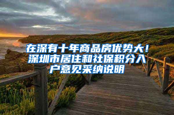 在深有十年商品房優(yōu)勢大！深圳市居住和社保積分入戶意見采納說明