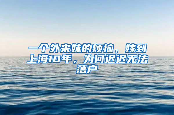 一個(gè)外來妹的煩惱，嫁到上海10年，為何遲遲無法落戶