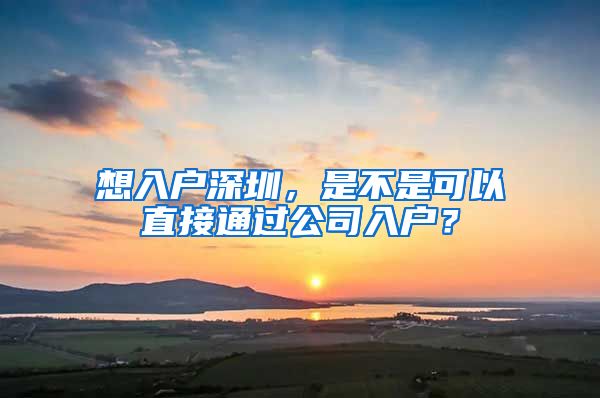 想入戶深圳，是不是可以直接通過公司入戶？