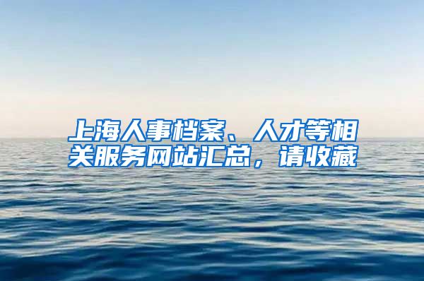 上海人事檔案、人才等相關服務網(wǎng)站匯總，請收藏