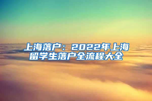 上海落戶：2022年上海留學生落戶全流程大全