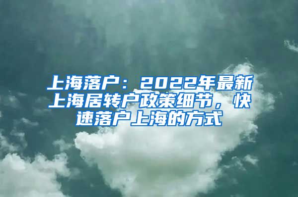 上海落戶(hù)：2022年最新上海居轉(zhuǎn)戶(hù)政策細(xì)節(jié)，快速落戶(hù)上海的方式