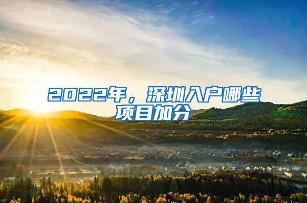 2022年，深圳入戶哪些項(xiàng)目加分