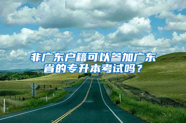 非廣東戶籍可以參加廣東省的專升本考試嗎？