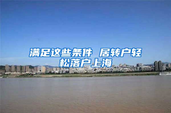 滿足這些條件 居轉(zhuǎn)戶輕松落戶上海