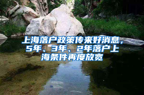 上海落戶政策傳來(lái)好消息，5年、3年、2年落戶上海條件再度放寬