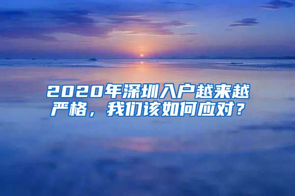 2020年深圳入戶越來越嚴格，我們該如何應對？