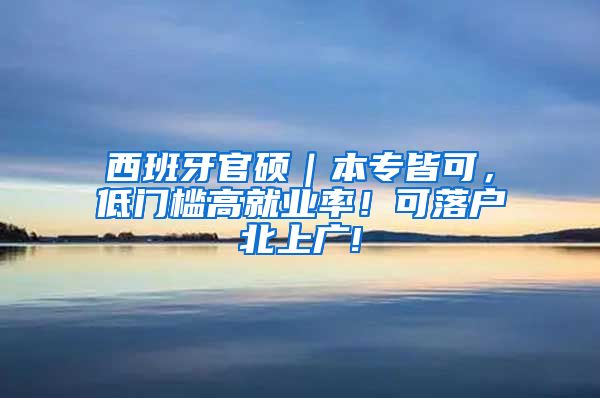 西班牙官碩｜本專皆可，低門檻高就業(yè)率！可落戶北上廣!