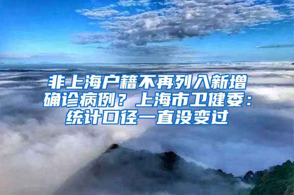 非上海戶籍不再列入新增確診病例？上海市衛(wèi)健委：統(tǒng)計(jì)口徑一直沒變過