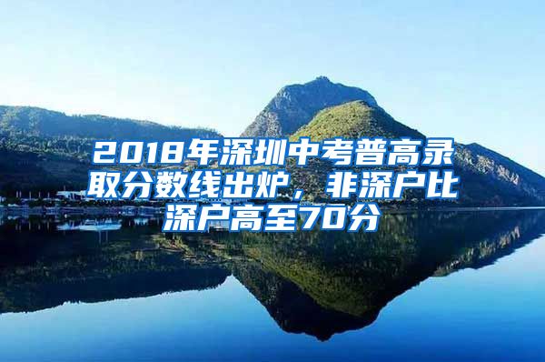 2018年深圳中考普高錄取分數(shù)線出爐，非深戶比深戶高至70分