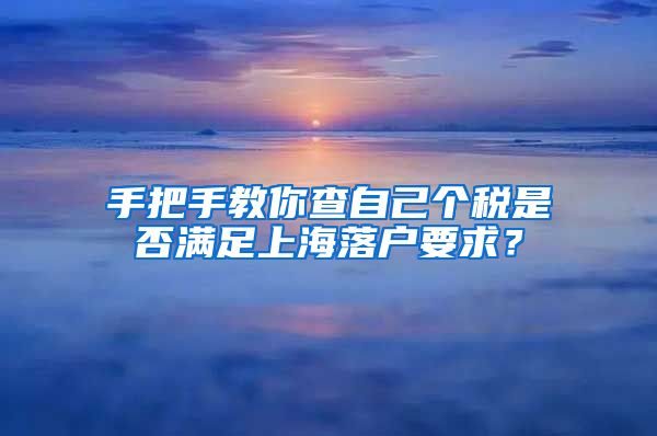 手把手教你查自己個(gè)稅是否滿足上海落戶要求？