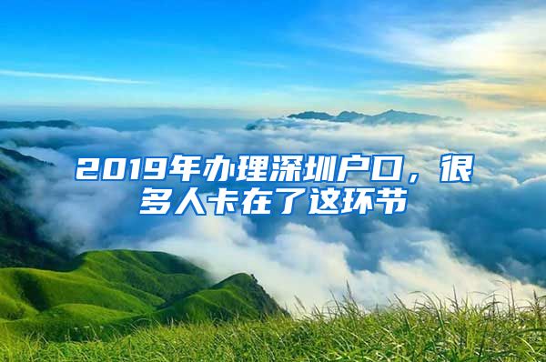 2019年辦理深圳戶口，很多人卡在了這環(huán)節(jié)