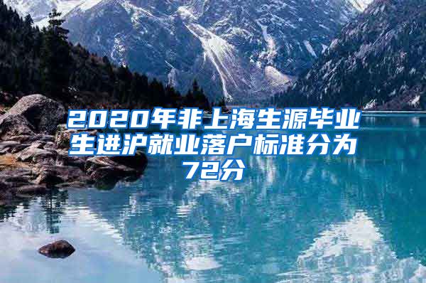 2020年非上海生源畢業(yè)生進滬就業(yè)落戶標準分為72分