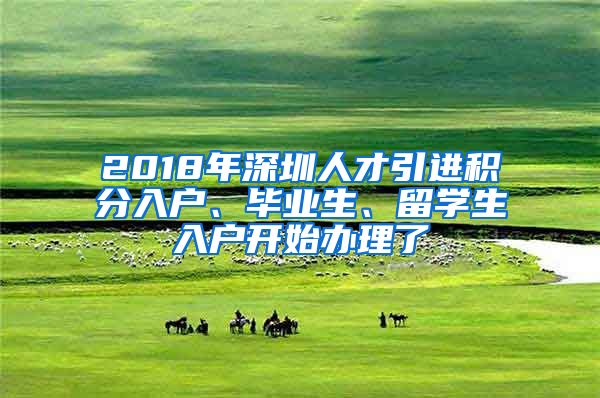 2018年深圳人才引進積分入戶、畢業(yè)生、留學(xué)生入戶開始辦理了