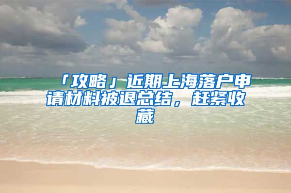 「攻略」近期上海落戶申請(qǐng)材料被退總結(jié)，趕緊收藏