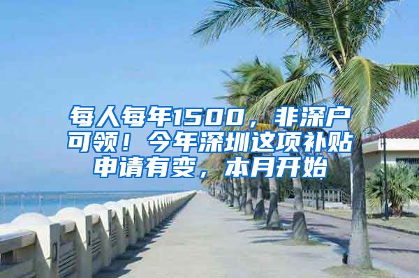 每人每年1500，非深戶可領(lǐng)！今年深圳這項補貼申請有變，本月開始