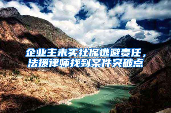 企業(yè)主未買(mǎi)社保逃避責(zé)任，法援律師找到案件突破點(diǎn)