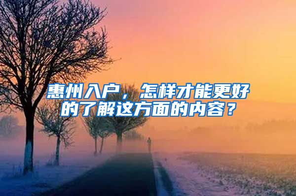 惠州入戶，怎樣才能更好的了解這方面的內(nèi)容？