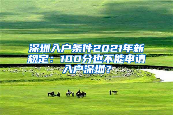 深圳入戶條件2021年新規(guī)定：100分也不能申請入戶深圳？