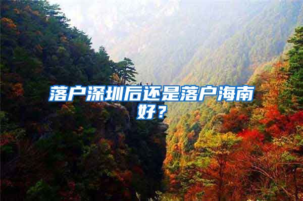 落戶深圳后還是落戶海南好？