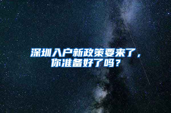 深圳入戶新政策要來了，你準備好了嗎？