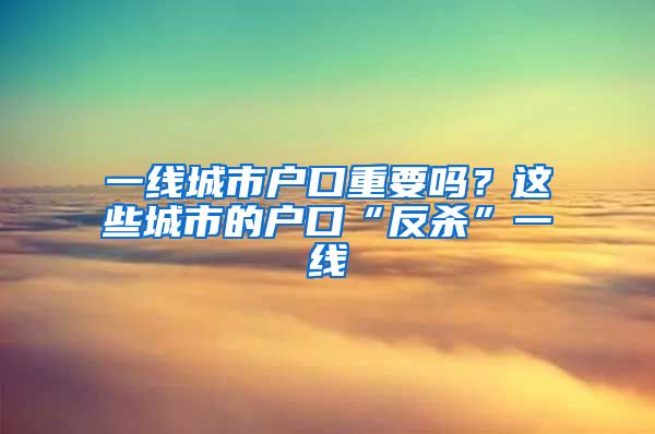 一線城市戶口重要嗎？這些城市的戶口“反殺”一線