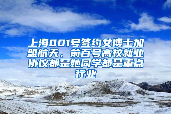 上海001號簽約女博士加盟航天，前百號高校就業(yè)協(xié)議都是她同學(xué)都是重點行業(yè)