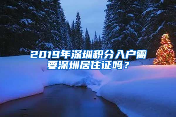 2019年深圳積分入戶需要深圳居住證嗎？