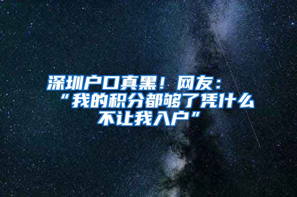 深圳戶口真黑！網(wǎng)友：“我的積分都夠了憑什么不讓我入戶”