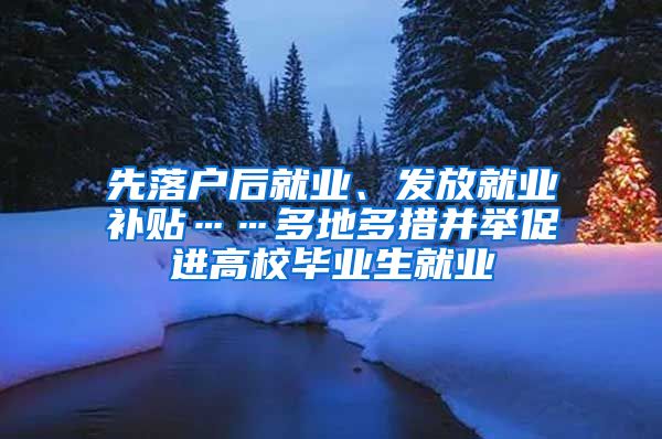 先落戶后就業(yè)、發(fā)放就業(yè)補(bǔ)貼……多地多措并舉促進(jìn)高校畢業(yè)生就業(yè)