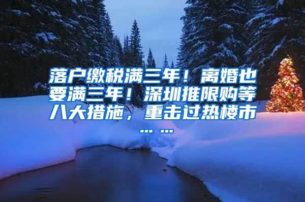 落戶繳稅滿三年！離婚也要滿三年！深圳推限購等八大措施，重?fù)暨^熱樓市……