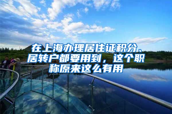 在上海辦理居住證積分、居轉(zhuǎn)戶都要用到，這個(gè)職稱原來這么有用