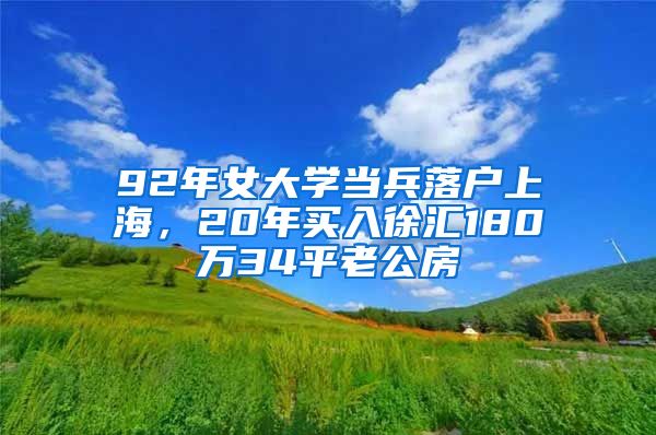 92年女大學(xué)當(dāng)兵落戶上海，20年買入徐匯180萬34平老公房